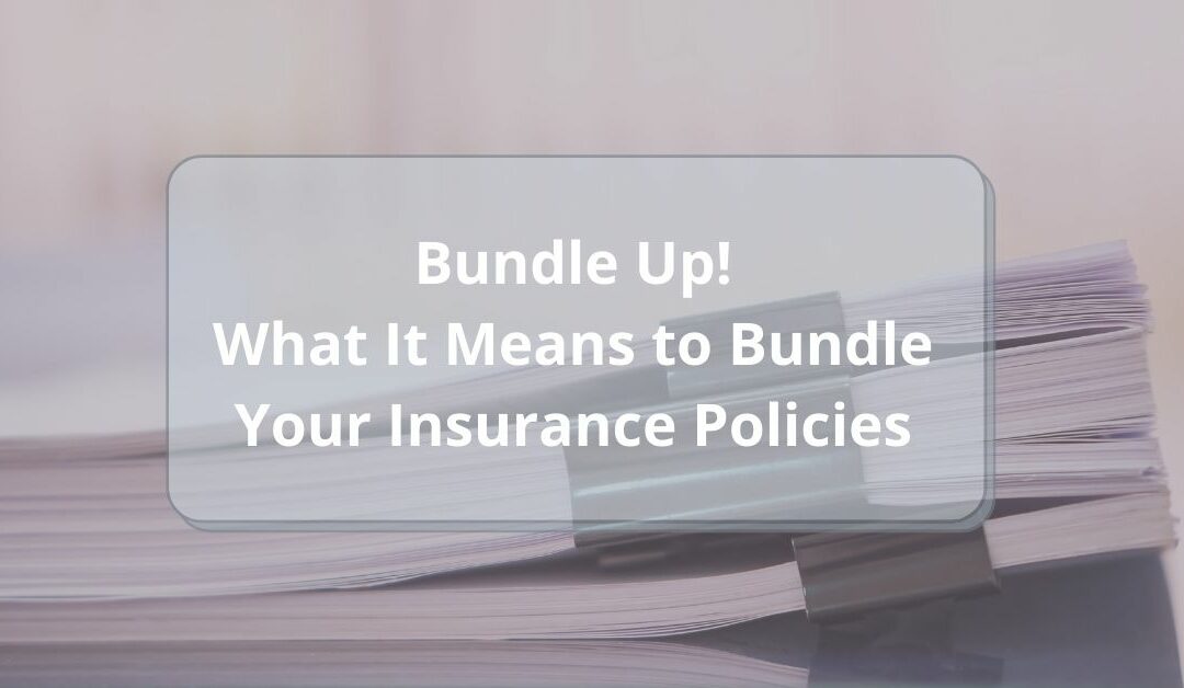 Bundle Up! What It Means to Bundle Your Insurance Policies 