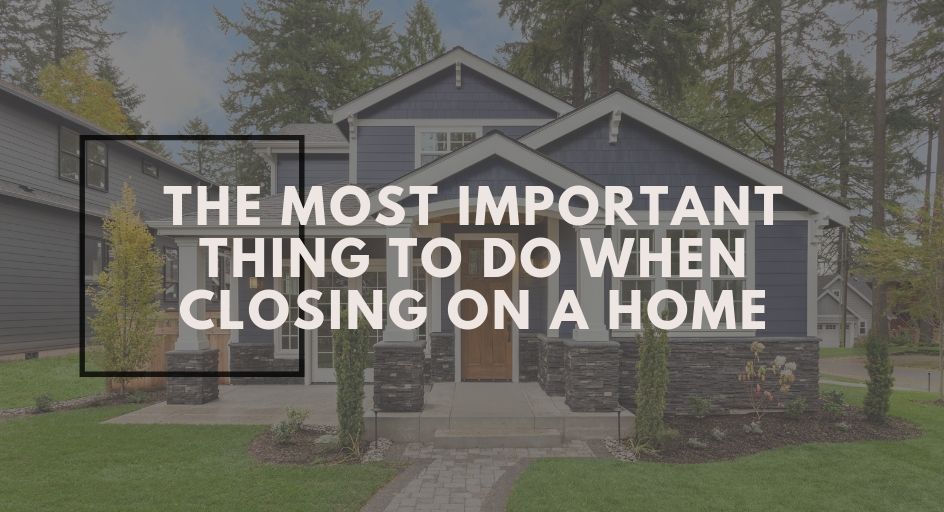 The Most Important Thing to Do When Closing on a Home