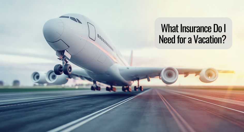 What Insurance Do I Need for a Vacation?